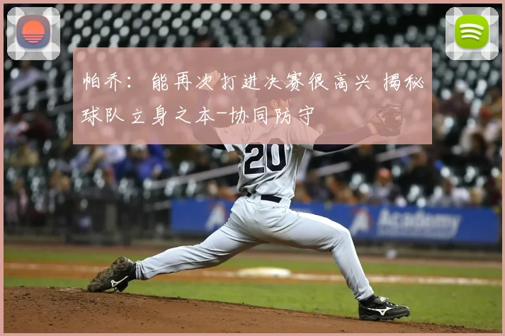 帕乔：能再次打进决赛很高兴 揭秘球队立身之本-协同防守