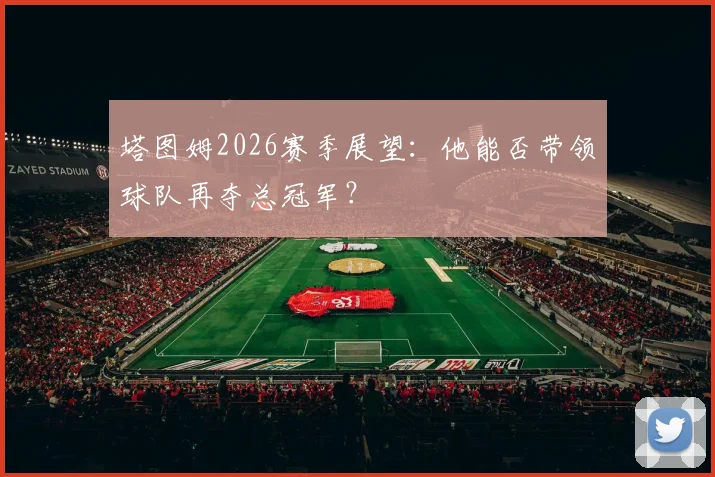 塔图姆2026赛季展望：他能否带领球队再夺总冠军？